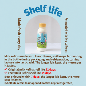 Shelf life: original milk kefir 21 days, fruit milk kefir 14 days unopened in the fridge; best within 7 days